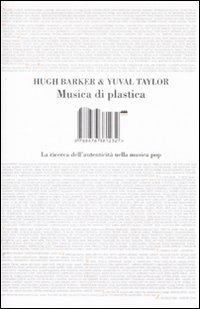 Musica di plastica. La ricerca dell'autenticità nella musica pop - Hugh Barker, Yuval Taylor - Libro I Libri di Isbn/Guidemoizzi 2009 | libraccio.click