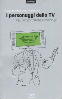 I personaggi della TV. Tipi, comportamenti e psicologia - Vincenzo Maria Mastronardi, Fabio Marascio - Libro Centro Scientifico Editore 2007, Anticorpi | libraccio.click