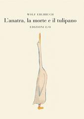 L'anatra, la morte e il tulipano. Ediz. illustrata