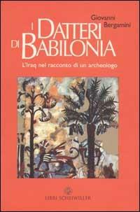 I datteri di Babilonia. L'Iraq da Hammurapi a Saddam nel racconto di un archeologo - Giovanni Bergamini - Libro Libri Scheiwiller 2003, Prosa | libraccio.click