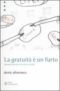 La gratuità è un furto. Quando la pirateria uccide la cultura - Denis Olivennes - Libro Libri Scheiwiller 2008, Idee | libraccio.click