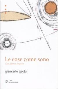 Le cose come sono. Etica, politica, religione - Giancarlo Gaeta - Libro Libri Scheiwiller 2008, Prosa e poesia | libraccio.click