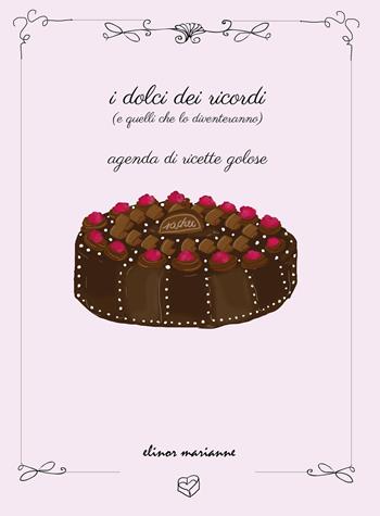 I dolci dei ricordi (e quelli che lo diventeranno). Agenda di ricette golose. Ediz. a colori  - Libro elinor marianne 2022 | libraccio.click