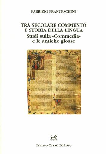 Tra secolare commento e storia della lingua. Studi sulla «Commedia» e le antiche glosse - Fabrizio Franceschini - Libro Cesati 2008, Filologia e ordinatori | libraccio.click