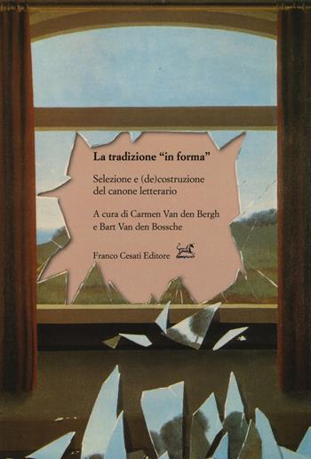La tradizione «in forma». Selezione e (de)costruzione del canone letterario  - Libro Cesati 2018, Civiltà italiana | libraccio.click