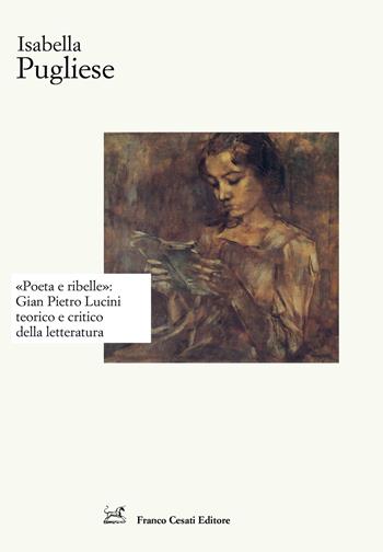 «Poeta e ribelle»: Gian Pietro Lucini teorico e critico della letteratura - Isabella Pugliese - Libro Cesati 2020, Strumenti di letteratura italiana | libraccio.click