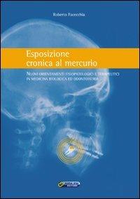 Esposizione cronica al mercurio. Nuovi orientamenti fisiopatologici e terapeutici in medicina biologica ed odontoiatria - Roberto Facecchia - Libro Nuova IPSA 2009, Empedoclea | libraccio.click