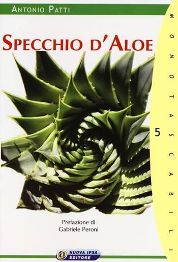 Specchio d'aloe. L'aloe tra mito e storia - Antonio Patti - Libro Nuova IPSA 2013, Monotascabili | libraccio.click