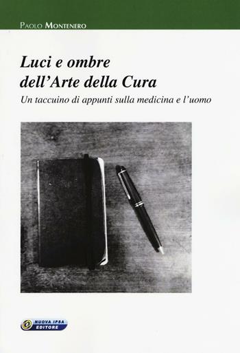 Luci e ombre dell'arte della cura. Un taccuino di appunti sulla medicina e l'uomo - Paolo Montenero - Libro Nuova IPSA 2016, Empedoclea | libraccio.click