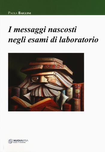 I messaggi nascosti negli esami di laboratorio - Paola Baiguini - Libro Nuova IPSA 2019, Empedoclea | libraccio.click