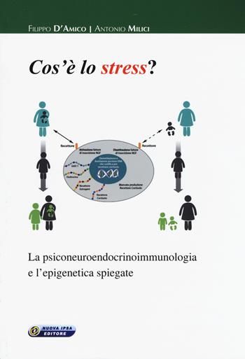 Cos'è lo stress. La psiconeuroendocrinoimmunologia e l'epigenetica spiegate - Filippo D'amico, Antonio Milici - Libro Nuova IPSA 2017, Empedoclea | libraccio.click