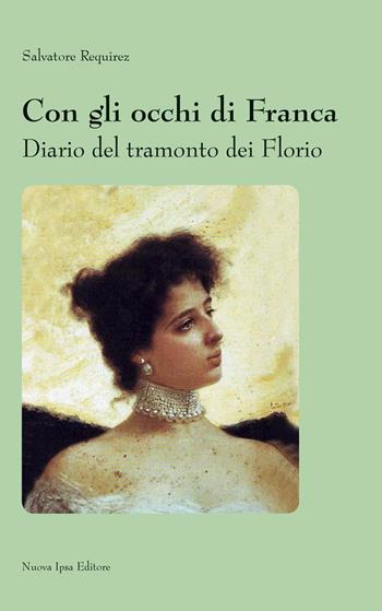 Con gli occhi di Franca. Diario del tramonto dei Florio - Salvatore Requirez - Libro Nuova IPSA 2018, Mnemosine | libraccio.click