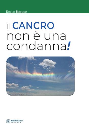 Il cancro non è una condanna! - Rocco Berloco - Libro Nuova IPSA 2021, Empedoclea | libraccio.click