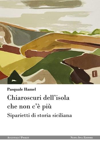 Chiaroscuri dell'isola che non c'è più. Siparietti di storia siciliana - Pasquale Hamel - Libro Nuova IPSA 2021, Augustali/Pocket | libraccio.click