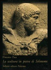 La scultura in pietra di Selinunte - Vincenzo Tusa - Libro Sellerio 1984, I cristalli | libraccio.click