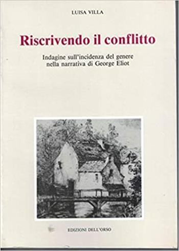 Riscrivendo il conflitto. Indagine sull'incidenza del genere nella narrativa di George Eliot - Luisa Villa - Libro Edizioni dell'Orso 1994, Ianus. Confronti letterari | libraccio.click