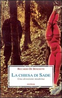 La Chiesa di Sade. Una devozione moderna - Riccardo De Benedetti - Libro Medusa Edizioni 2008, Le porpore | libraccio.click