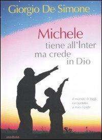 Michele tiene all'Inter ma crede in Dio. Il mondo di oggi raccontato a mio nipote - Giorgio De Simone - Libro Medusa Edizioni 2011, Fabula | libraccio.click