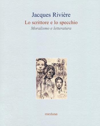 Lo scrittore e lo specchio. Moralismo e letteratura - Jacques Rivière - Libro Medusa Edizioni 2019, Le api | libraccio.click