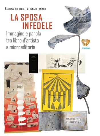 La sposa infedele. Immagine e parola tra libro d’artista e microeditoria. Arrigo Bugiani  - Libro Medusa Edizioni 2026, Catalogo d'arte | libraccio.click