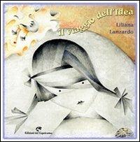 Il viaggio dell'idea - Liliana Lanzardo - Libro Edizioni del Capricorno 2007 | libraccio.click
