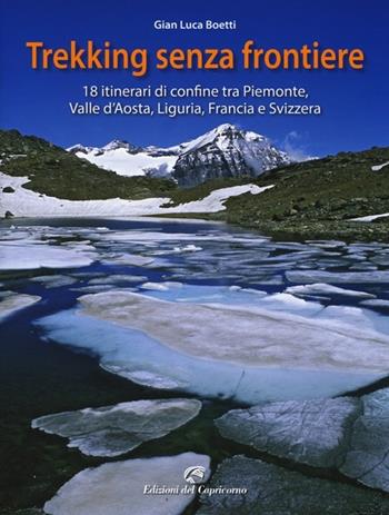 Trekking senza frontiere. 18 itinerari di confine tra Piemonte, Valle d'Aosta, Liguria, Francia e Svizzera - Gianluca Boetti - Libro Edizioni del Capricorno 2013 | libraccio.click