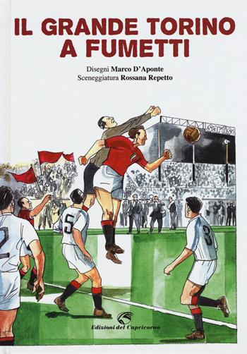 Il grande Torino a fumetti - Marco D'Aponte, Rossana Repetto - Libro Edizioni del Capricorno 2017 | libraccio.click