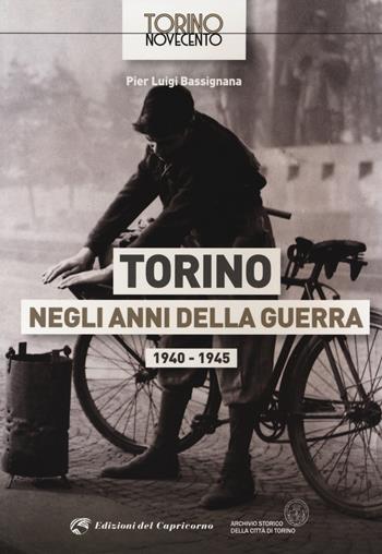 Torino negli anni della guerra 1940-1945. Ediz. illustrata - Pier Luigi Bassignana - Libro Edizioni del Capricorno 2021, Torino Novecento | libraccio.click