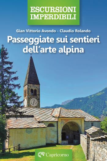 Passeggiate sui sentieri dell'arte alpina - Claudio Rolando, Gian Vittorio Avondo - Libro Edizioni del Capricorno 2024 | libraccio.click