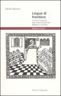 Lingue di frontiera. Una storia linguistica della Svizzera italiana dal Medioevo al Duemila - Sandro Bianconi - Libro Casagrande 2001, Biblioteca di storia | libraccio.click