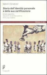Storia dell'identità personale e della sua certificazione. Scheda segnaletica, documento d'identità e controllo nell'Europa moderna - Valentin Groebner - Libro Casagrande 2008, Biblioteca di storia | libraccio.click