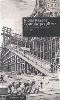 Costruire per gli zar. Architetti ticinesi in Russia (1700-1850) - Nicola Navone - Libro Casagrande 2011, Saggi | libraccio.click