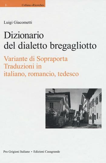 Dizionario del dialetto bregagliotto. Variante di Sopraporta. Ediz. multilingue - Luigi Giacometti - Libro Casagrande 2016, Storia dei grigioni | libraccio.click