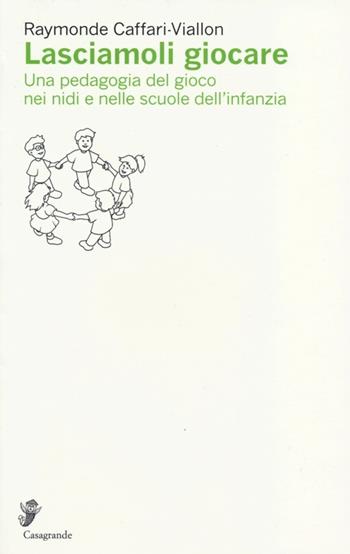 Lasciamoli giocare. Una pedagogia del gioco nei nidi e nelle scuole dell'infanzia - Raymonde Caffari­Viallon - Libro Casagrande 2013, Ricerca e formazione | libraccio.click