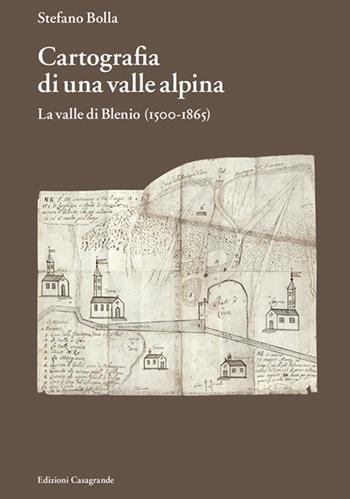 Cartografia di una valle alpina. La valle di Blenio (1500-1885) - Stefano Bolla - Libro Casagrande 2023, Itinerari | libraccio.click