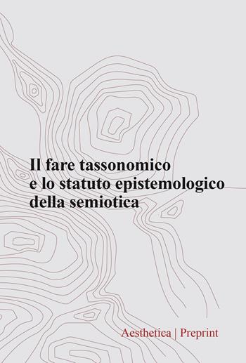 Aesthetica preprint (2024). Vol. 128: Il fare tassonomico e lo statuto epistemologico della semiotica  - Libro Aesthetica 2025, Preprint | libraccio.click