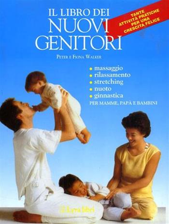Il libro dei nuovi genitori. Guida pratica per essere, o diventare, ottimi genitori - Peter Walker, Fiona Walker - Libro Lyra Libri 1989, Il libro del... | libraccio.click