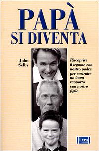 Papà si diventa. Riscoprire il legame con nostro padre per costruire un buon rapporto con nostro figlio - John Selby - Libro Lyra Libri 2001, Le stelle della Lyra | libraccio.click