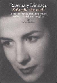 Sola più che mai! La vita e le opere di donne non comuni, ostinate, eccentriche e coraggiose - Rosemarie Dinnage - Libro La Tartaruga (Milano) 2005, Saggistica | libraccio.click