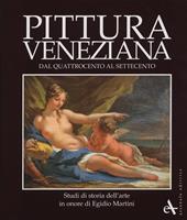 Pittura veneziana dal Quattrocento al Settecento. Studi in onore di Egidio Martini. Ediz. illustrata