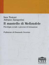Il mantello di Mefistofele. Psicologia sociale e processi di formazione - Ines Testoni, Adriano Zamperini - Libro UTET Università 2012 | libraccio.click