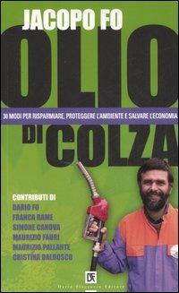 Olio di colza. 30 modi per risparmiare, proteggere l'ambiente e salvare l'economia - Jacopo Fo - Libro Flaccovio Dario 2007 | libraccio.click