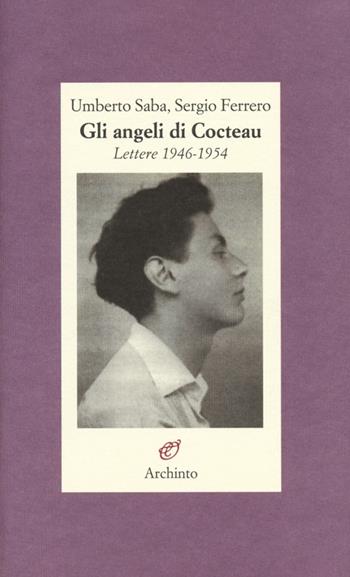 Gli angeli di Cocteau. Lettere 1946-1954 - Umberto Saba, Sergio Ferrero - Libro Archinto 2013, Lettere | libraccio.click