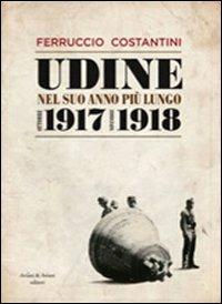 Udine nel suo anno più lungo ottobre 1917-novembre 1918 - Ferruccio Costantini - Libro Aviani & Aviani editori 2011 | libraccio.click