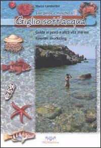 Giglio sott'acqua. Guida ai pesci e altra vita marina. Itinerari snorkeling. Con pinne e maschera. Vol. 2 - Marco Lambertini - Libro Pacini Editore 2005, Uomonatura | libraccio.click