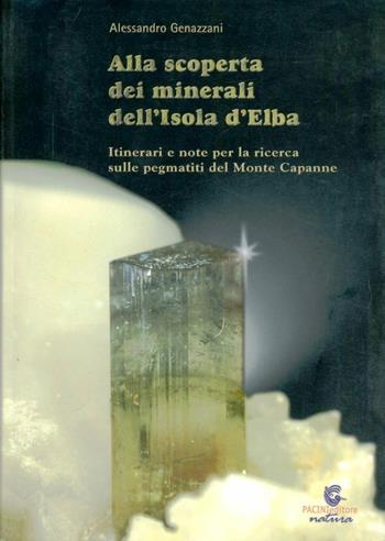 Alla scoperta dei minerali dell'Isola d'Elba. Itinerari e note per la ricerca sulle pegmatiti del Monte Capanne - Alessandro Genazzani - Libro Pacini Editore 2005, Uomonatura | libraccio.click