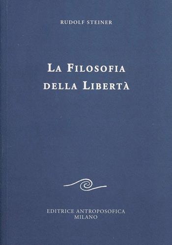La filosofia della libertà. Linee fondamentali di una moderna concezione del mondo - Rudolf Steiner - Libro Editrice Antroposofica 2013, Scritti | libraccio.click