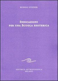 Indicazioni per una scuola esoterica. Dai contenuti della «Scuola esoterica» - Rudolf Steiner - Libro Editrice Antroposofica 2013, Conferenze esoteriche | libraccio.click
