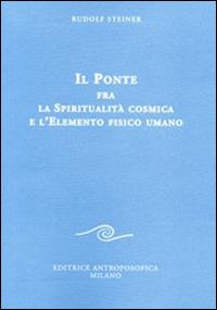 Il ponte fra la spiritualità cosmica e l'elemento fisico umano - Rudolf Steiner - Libro Editrice Antroposofica 2014, Conferenze esoteriche | libraccio.click