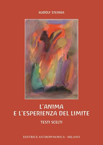 L'anima e l'esperienza del limite. Ansia, inquietudine, angoscia, vergogna, dubbio, confusione - Rudolf Steiner - Libro Editrice Antroposofica 2025 | libraccio.click